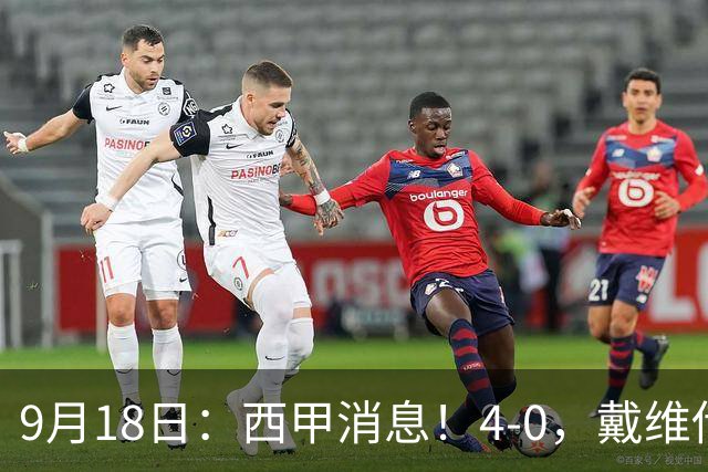 9月18日：西甲消息！4-0，戴维传射，李刚仁建功，马竞大胜奥萨苏纳升至第3